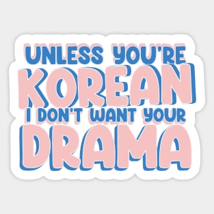 Unless You're Korean, I Don't Want Your Drama - Funny K-Drama Quotes Sticker